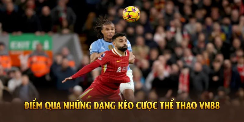 Điểm qua những dạng kèo cược thể thao VN88 thu hút người chơi nhất